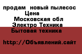  продам  новый пылесос  › Цена ­ 4 500 - Московская обл. Электро-Техника » Бытовая техника   